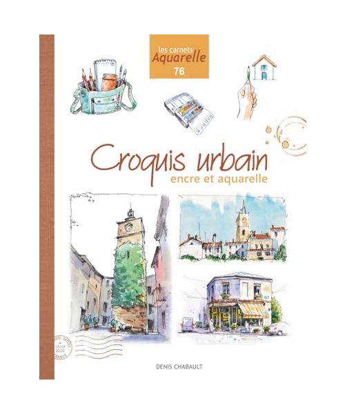 Croquis Urbain, encre et aquarelle: Les carnets aquarelle n°76, un guide pour dessiner en liberté