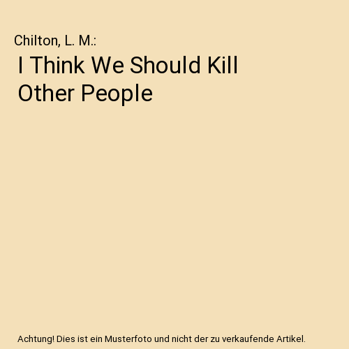 I Think We Should Kill Other People