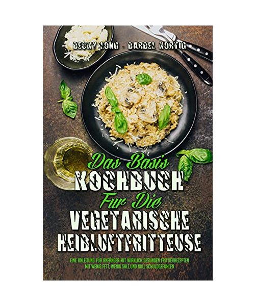 Das Basis-Kochbuch für Die Vegetarische Heißluftfritteuse
