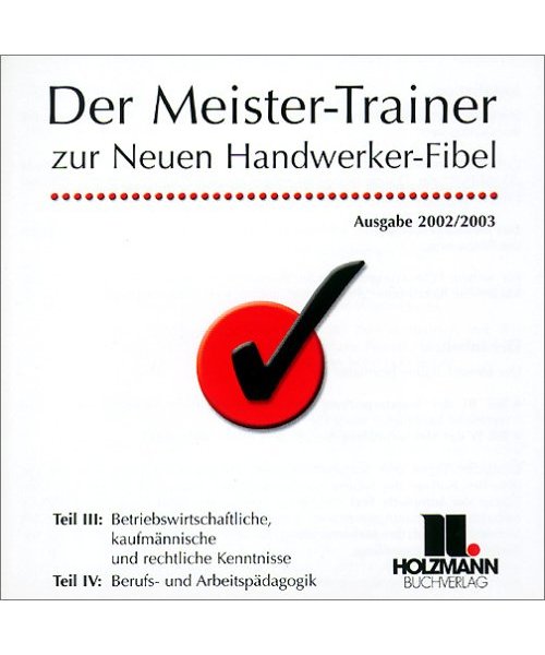 Der Meister-Trainer 2003. CD-ROM für Windows ab 95, NT/2000.: Zur neuen Handwerker-Fibel. Teil 3: Betriebswirtschaftliche, kaufmännische und rechtliche Kenntnisse. Teil 4: Berufs- und Arbeitspädagogik.  (_SB)