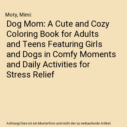 Dog Mom: A Cute and Cozy Coloring Book for Adults and Teens Featuring Girls and Dogs in Comfy Moments and Daily Activities for Stress Relief