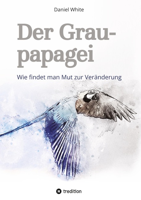 Der Graupapagei - Wie findet man Mut zur Veränderung?