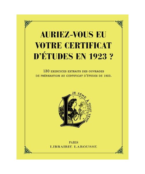 Auriez-vous eu votre certificat d'études en 1923 ?: 130 exercices extraits des ouvrages de préparation au certificat d'études de 1923