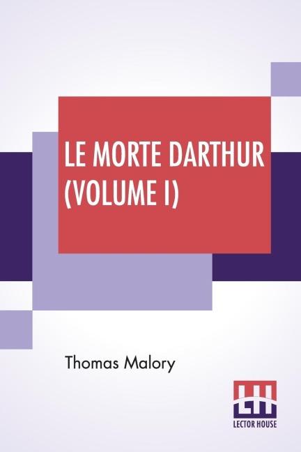 Le Morte Darthur (Volume I): Sir Thomas Malory'S Book Of King Arthur And Of His Noble Knights Of The Round Table. The Text Of Caxton Edited, With A