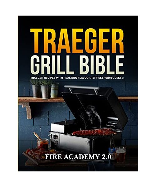 Traeger Grill Bible: Traeger Recipes With Real Bbq Flavour. Impress Your Guests!