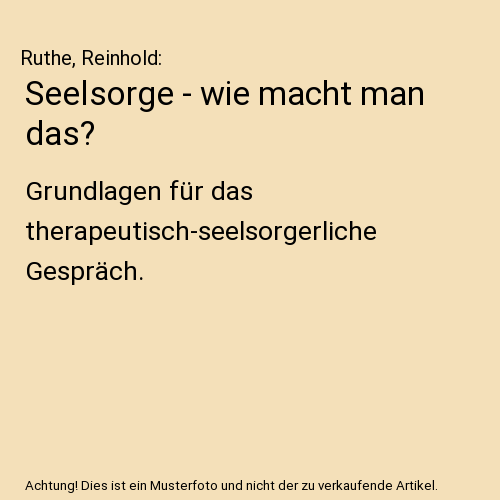 Seelsorge - wie macht man das?: Grundlagen für das therapeutisch-seelsorgerliche Gespräch.