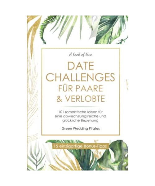 Date Challenges für Paare & Verlobte: 101 romantische Ideen für eine abwechslungsreiche und glückliche Beziehung