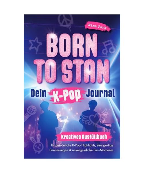 Born to stan - Dein K-Pop Journal. Kreatives Ausfüllbuch für persönliche K-Pop Highlights, einzigartige Erinnerungen und unvergessliche Fan-Momente
