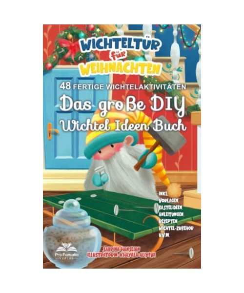 Wichteltür für Weihnachten: Das große DIY Wichtel Ideen Buch - 48 fertige Wichtelaktivitäten. inkl. DIY-Vorlagen, Bastelideen, Anleitungen, Rezepten, Wichtel-Zubehör u.v.m.