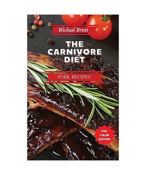 Carnivore Diet Cookbook - Pork Recipes: How to Get Lean, Build Muscles and Boost Strength Safely with the Meat Based Diet