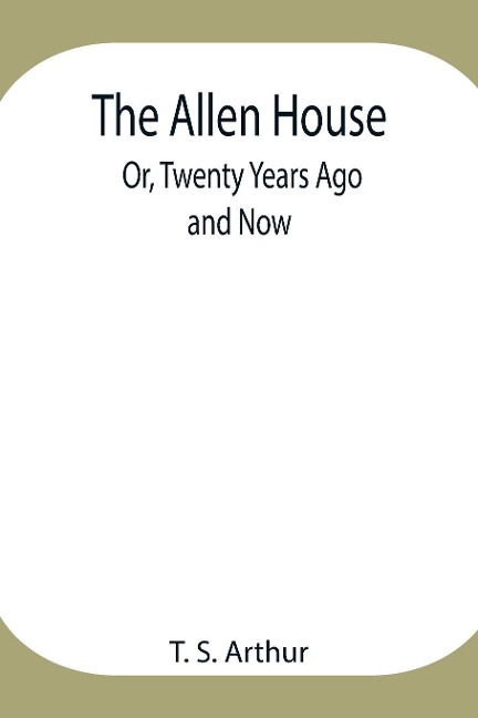 The Allen House; Or, Twenty Years Ago And Now