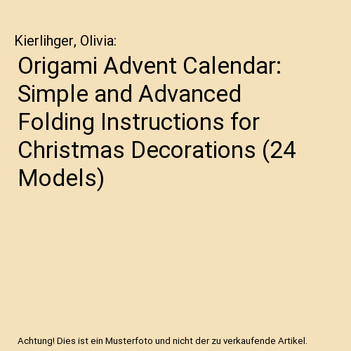 Origami Advent Calendar: Simple and Advanced Folding Instructions for Christmas Decorations (24 Models)
