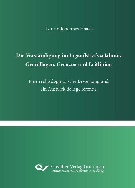 Die Verständigung im Jugendstrafverfahren: Grundlagen, Grenzen und Leitlinien. Eine rechtsdogmatische Bewertung und ein Ausblick de lege ferenda