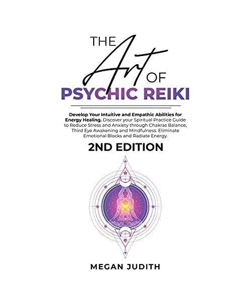 The Art of Psychic Reiki: Develop Your Intuitive and Empathic Abilities for Energy Healing. Discover your Spiritual Practice Guide to Reduce Stress ... Mindfulness. Eliminate Emotional Blocks and
