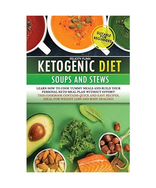 Ketogenic Diet Soups and Stews Cookbook: Learn how to cook yummy meals and build your personal keto meal plan without effort! This cookbook contains q