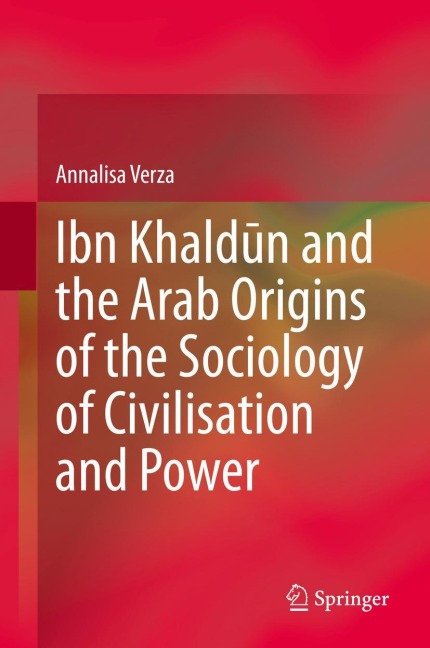 Ibn Khald¿n and the Arab Origins of the Sociology of Civilisation and Power