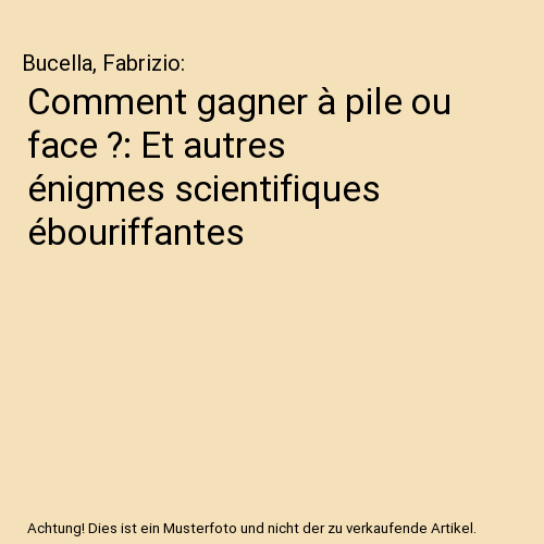 Comment gagner à pile ou face ?: Et autres énigmes scientifiques ébouriffantes