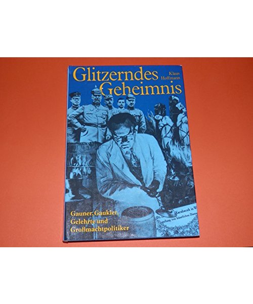 Glitzerndes Geheimnis. Gauner, Gaukler, Gelehrte und Grossmachtpolitiker. Ein Kriminalreport über parawissenschaftliche Hochstapeleien