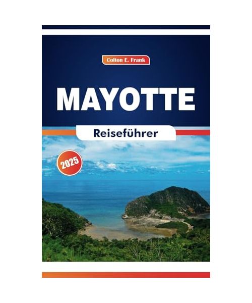 Mayotte Reiseführer 2025: Entdecken Sie die Kultur, Traditionen, weißen Sandstrände und Naturwunder der Insel