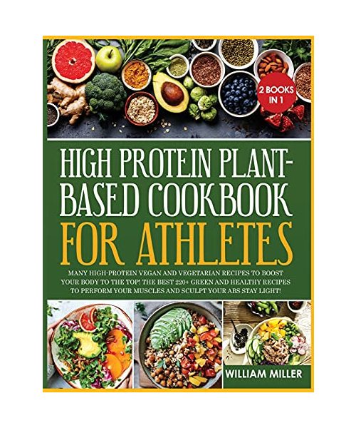 HIGH PROTEIN PLANT-BASED COOKBOOK FOR ATHLETES: Many High-Protein Vegan and Vegetarian Recipes to Boost your Body to the TOP! The Best 220+ Green and ... your Muscles and Sculpt your Abs stay LIGHT!