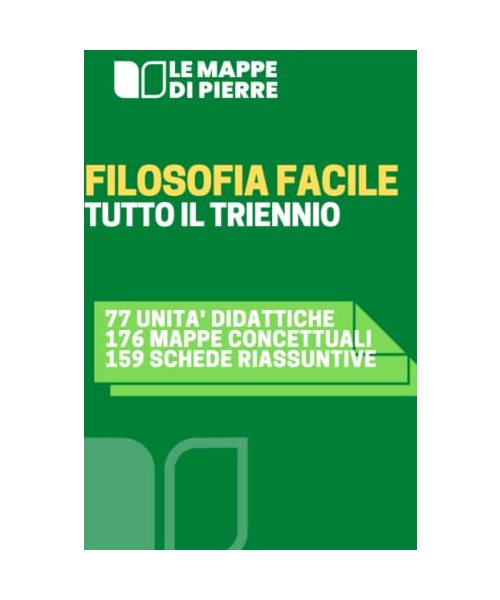 FILOSOFIA FACILE - TUTTO IL TRIENNIO: DAI GRECI AI CONTEMPORANEI (LA SCUOLA SMART: MAPPE CONCETTUALI SCHEMI E RIASSUNTI, Band 5)