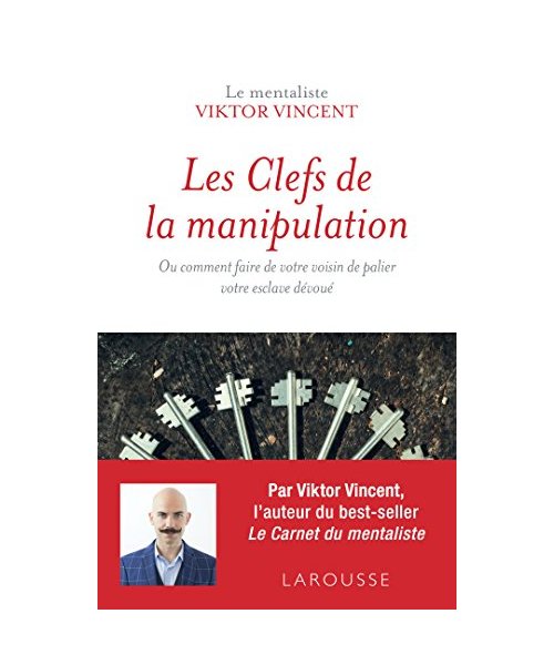 Les clefs de la manipulation: Ou comment faire de votre voisin de palier votre esclave dévoué