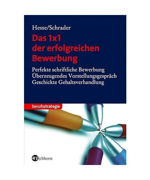 Das 1 x 1 der erfolgreichen Bewerbung: Perfekte schriftliche Bewerbung, überzeugendes Vorstellungsgespräch, geschickte Gehaltsverhandlung
