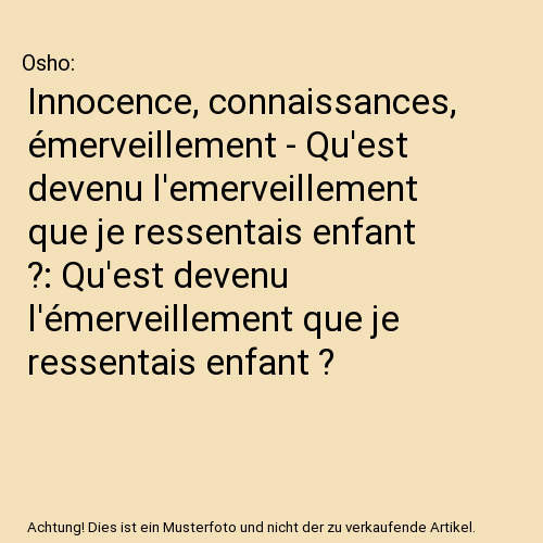 Innocence, connaissances, émerveillement - Qu'est devenu l'emerveillement que je ressentais enfant ?: Qu'est devenu l'émerveillement que je ressentais enfant ?