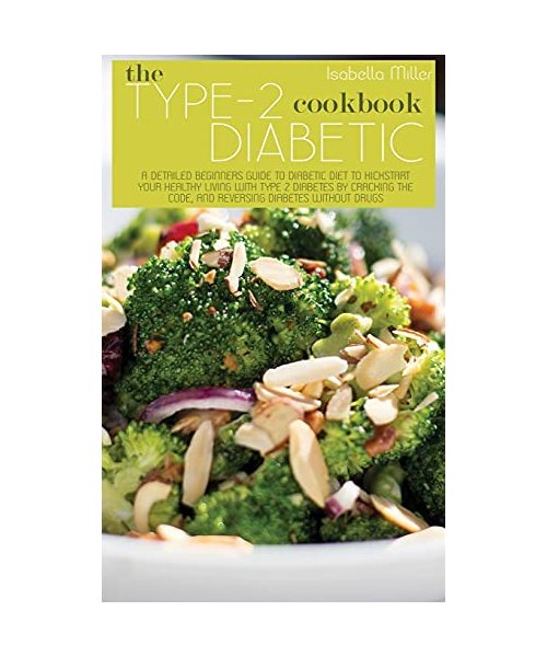 The Type 2 Diabetic Cookbook: A Detailed Beginners Guide To Diabetic Diet To Kickstart Your Healthy Living With Type 2 Diabetes By Cracking The Code