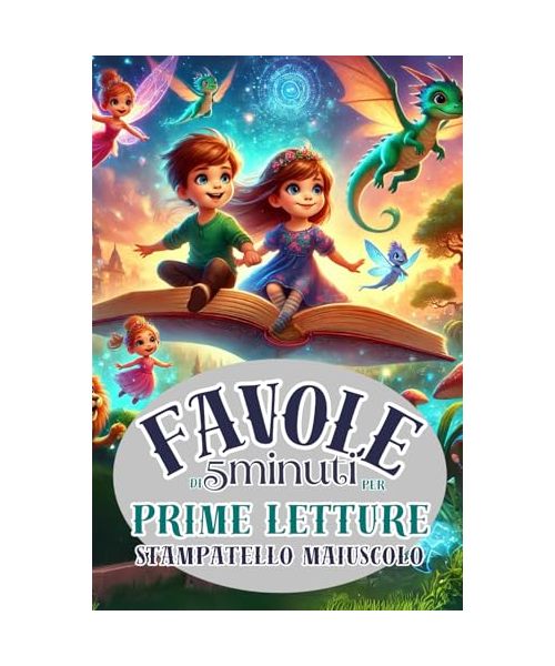 FAVOLE PER BAMBINI DI 5 MINUTI IN STAMPATELLO MAIUSCOLO,PRIME LETTURE, LIBRO PER IMPARARE A LEGGERE, PRIME LETTURE 6 ANNI, FAVOLE PER BAMBINI 6 ANNI: ... LETTURE 6 ANNI, LIBRO PRIME LETTURE 7 ANNI.