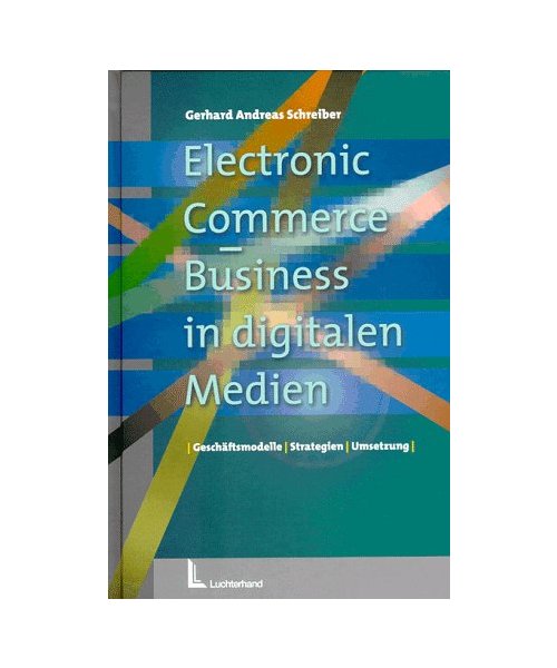 Electronic Commerce. Business in digitalen Medien.: Geschäftsmodelle, Strategien, Umsetzung.