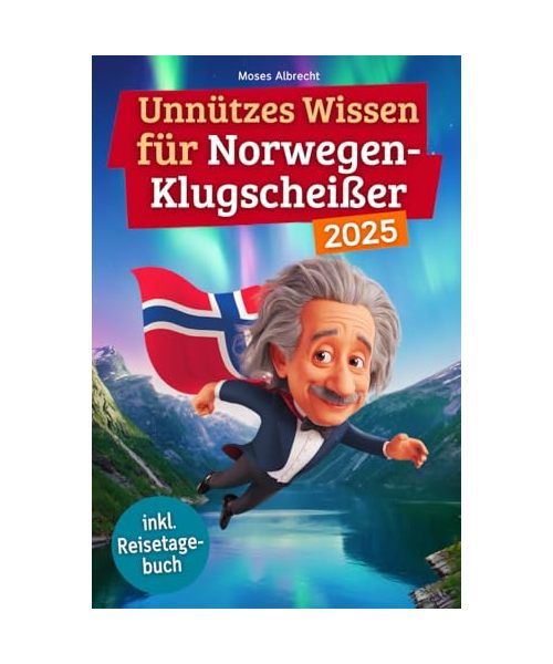Unnützes Wissen für Norwegen-Klugscheißer: 222 lustige & skurrile Fakten, die du nie wissen wolltest, aber lieben wirst - das ideale Geschenk für echte Norwegen-Fans (inkl. Reisetagebuch)