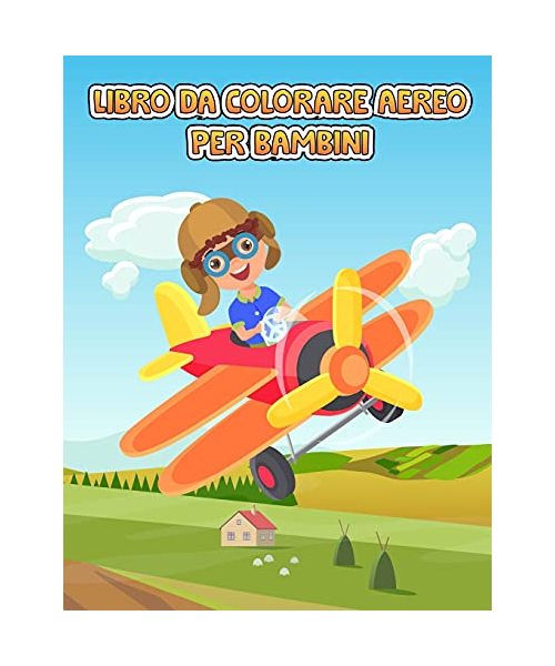 Aereo da colorare libro per bambini: Un libro da colorare aereo per bambini e ragazzi di età 4-8 con 40 + belle pagine da colorare di aerei, carino ... aereo per bambini e ragazzi di età 2-4,3-5.