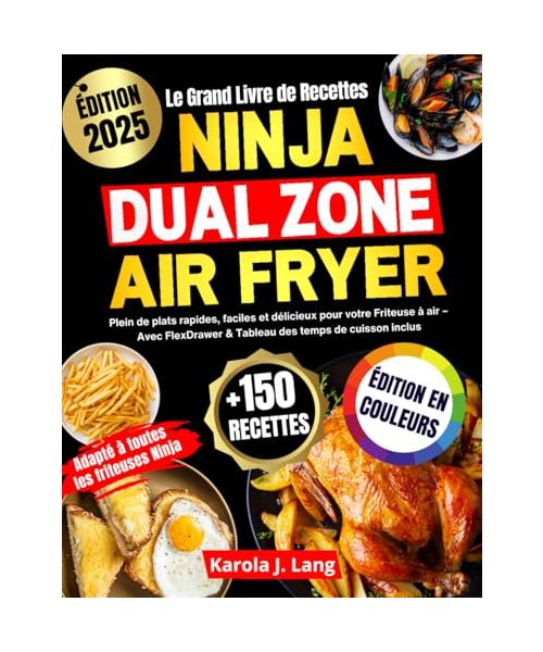 Le Grand Livre de Recettes Ninja Dual Zone Air Fryer: Plein de plats rapides, faciles et délicieux pour votre Friteuse à air – Avec FlexDrawer & Tableau des temps de cuisson inclus