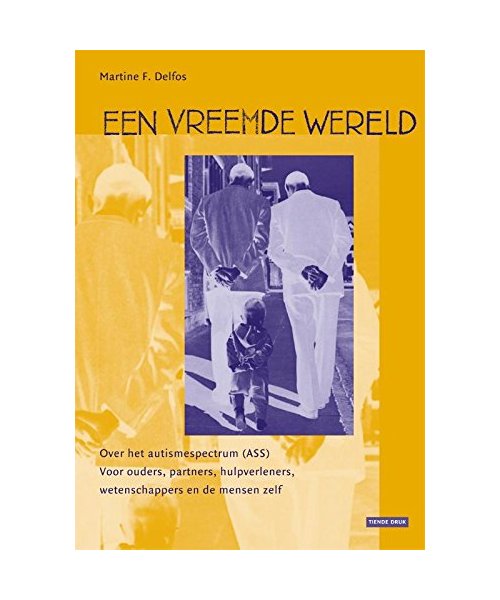 Een vreemde wereld: over het autismespectrum (ASS) : voor ouders, partners, hulpverleners, wetenschappers en de mensen zelf