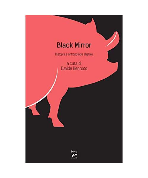 Black mirror. Distopia e antropologia digitale