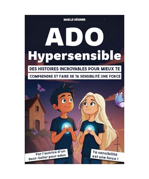 Ado hypersensible: Livre ado : Des histoires incroyables pour mieux te comprendre et faire de ta sensibilité une force (adolescent hypersensible)