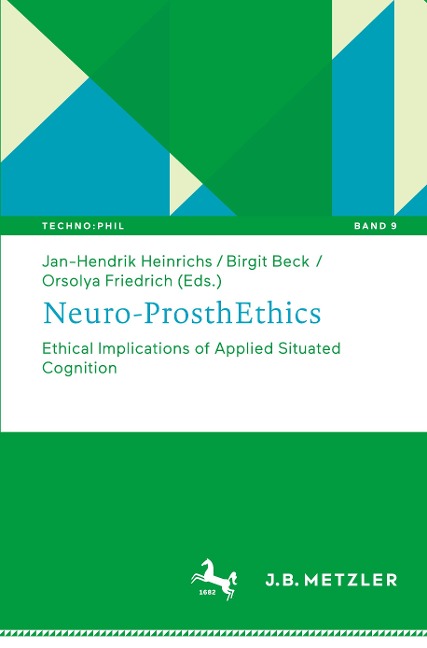 Neuro-ProsthEthics: Ethical Implications of Applied Situated Cognition (Techno:Phil – Aktuelle Herausforderungen der Technikphilosophie, 9, Band 9)