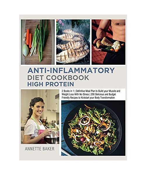 Anti-Inflammatory Diet Cookbook High Protein: 2 Books in 1 Definitive Meal Plan to Build your Muscle and Weight Loss With No Stress 200 Delicious and