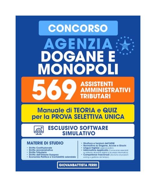 Concorso Agenzia Dogane e Monopoli - 569 Assistenti Amministrativi Tributari: Manuale Completo per la Prova Selettiva Unica con Teoria, Quiz e Specifico Software Simulativo