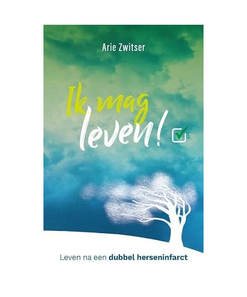 Ik mag leven!: Leven na een dubbel herseninfarct