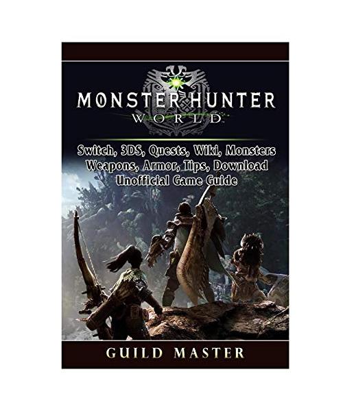 Monster Hunter World, PS4, PC, Wiki, Mods, Events, Classes, Monsters, Weapons, Items, Armor, Tips, Strategies, Unofficial Game Guide