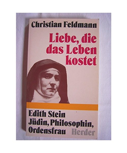 Liebe, die das Leben kostet, Edith Stein, Jüdin, Philosophin, Ordensfrau