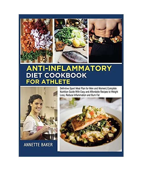 Anti-Inflammatory Diet Cookbook For Athlete: Definitive Sport Meal Plan for Men and Women Complete Nutrition Guide With Easy and Affordable Recipes to