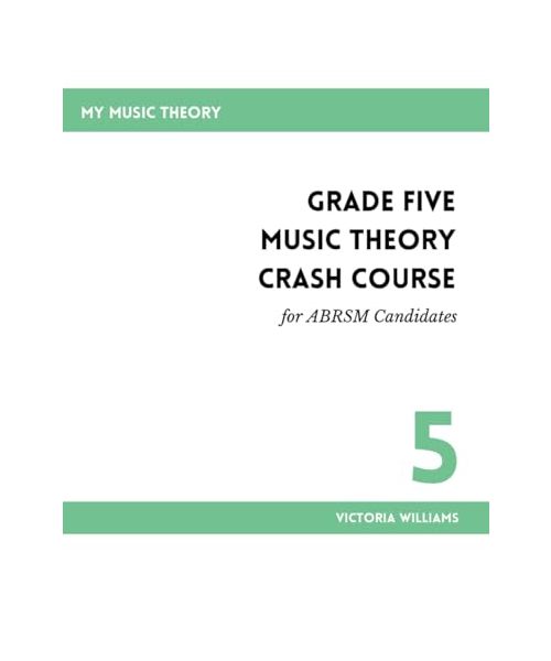 Grade Five Music Theory Crash Course for ABRSM Candidates (My Music Theory Handbooks for ABRSM Candidates)