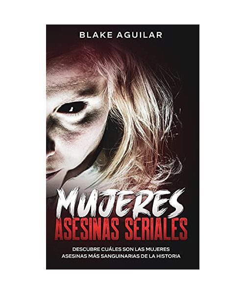 Mujeres Asesinas Seriales: Descubre Cuáles son las Mujeres Asesinas más Sanguinarias de la Historia