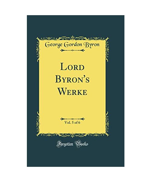 Lord Byron's Werke, Vol. 5 of 6 (Classic Reprint)