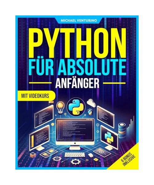 Python für absolute Anfänger: Schritt für Schritt in 20 Tagen Python lernen leicht gemacht - mit Videokurs und praktischen Übungen