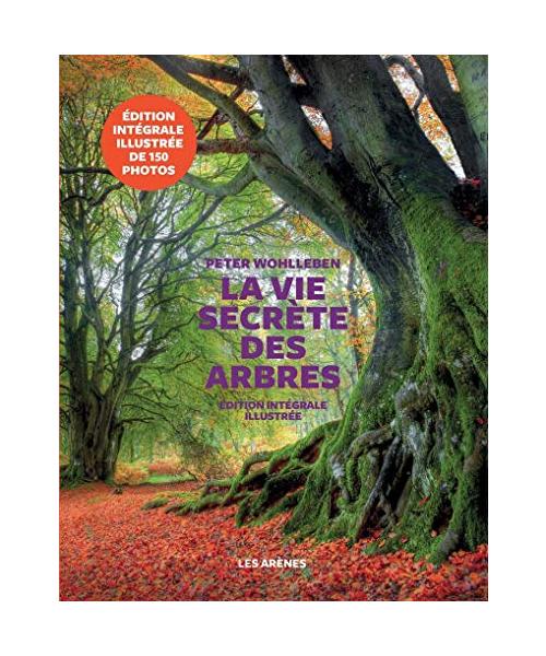 La vie secrète des arbres - Edition illustrée: Ce qu'ils ressentent, comment ils communiquent, un monde inconnu s'ouvre à nous