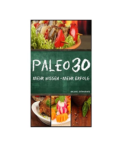 Paleo 30: Mehr Wissen - mehr Erfolg (Steinzeiternährung, 30-Tage-Programm, Steinzeit-Diät, WISSEN KOMPAKT)